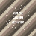 Word writing text What Our Customers Are Saying. Business concept for Satisfaction level reviews client feedback Thin