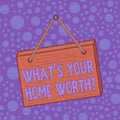 Word writing text What s is Your Home Worth question. Business concept for Value of a house Property Cost Price Rate Square