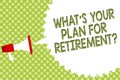 Word writing text What s is Your Plan For Retirement question. Business concept for Savings Pension Elderly retire Megaphone louds