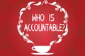 Word writing text Who Is Accountablequestion. Business concept for To be responsible or answerable for something Cup and