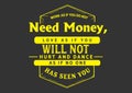 Work as if you do not need money