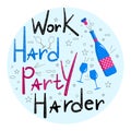 Work Hard Party Harder lettering with champagne bottle and wine glasses.Celebration, birthday invitation. Cheers and cork stopper