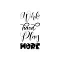 work hard play more black letter quote