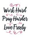 Work Hard Pray Harder Love Freely