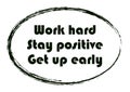 Work hard Stay positive Get up early. Typographic motivational quote