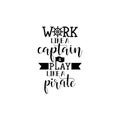 Work like a captain, play like a pirate. Inspirational quote. handwritten calligraphy lettering quote to design greeting card, pos
