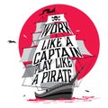 Work like a captain play like a pirate.