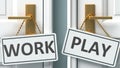 Work or play as a choice in life - pictured as words Work, play on doors to show that Work and play are different options to