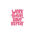 WORK TRAVEL SAVE REPEAT. Lettering phrase. Vector illustration