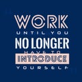 Work Until You No Longer Have To Introduce Yourself