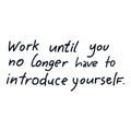 Work until you no longer have to introduce yourself hand written quote