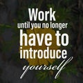 Work until you no longer have to introduce yourself. Inspirational and motivational quote. Royalty Free Stock Photo