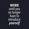 Work until you no longer have to introduce yourself - quotes about working hard
