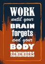 Work until your brain forgets and your body remembers Motivation quote