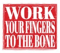 WORK YOUR FINGERS TO THE BONE, text on red stamp sign