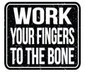 WORK YOUR FINGERS TO THE BONE, words on black stamp sign