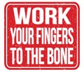 WORK YOUR FINGERS TO THE BONE, words on red stamp sign