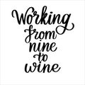 Working from nine to wine hand calligraphy vector typography Inspirational quote for poster print postcard