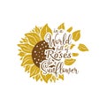 In a world full of roses be a sunflower quote lettering Royalty Free Stock Photo