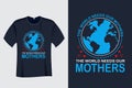 The world needs our mothers T Shirt Design