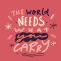 The World needs what you carry, abstract floral lettering design, wallpaper saying, typographic inspiration