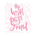 The world is our playground. Hand written lettering with cute doodle toys.