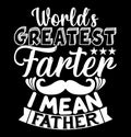 World\'s Greatest Farter I Mean Father, I Love My Father, World\'s Best Father Tee Graphic Shirt Design