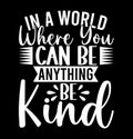 In A World Where You Can Be Anything Be Kind, Success Life Inspirational Greeting T shirt Design Royalty Free Stock Photo