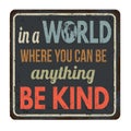 In a world where you can be anything be kind vintage rusty metal sign