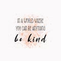 In a world where you can be anything, be Kind. Inspirational text art illustration for printing. Beautiful and creative typography Royalty Free Stock Photo