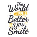 The World Will Be Better If You Smile Motivation Typography Quote Design