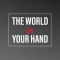 The world in your hand. Inspirational and motivation quote Royalty Free Stock Photo