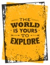 The World Is Yours To Explore. Creative Adventure Motivation Quote. Vector Grunge Typography Poster Concept