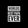 worlds best papa ever simple typography with black background