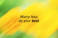 Worry less, do your best. Inspirational motivational quote on yellow and green abstract illustration background