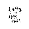 Worry less love more black and white hand written lettering