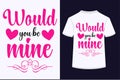 Would you be mine valentine typography vector t-shirt art design.