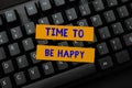 Writing displaying text Time To Be Happy. Business showcase meaningful work Workers with a purpose Happiness workplace