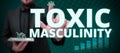 Writing displaying text Toxic Masculinity. Internet Concept describes narrow repressive type of ideas about the male