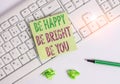Writing note showing Be Happy Be Bright Be You. Business photo showcasing Selfconfidence good attitude enjoy cheerful
