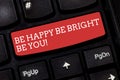 Writing note showing Be Happy Be Bright Be You. Business photo showcasing Selfconfidence good attitude enjoy cheerful