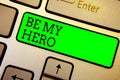 Writing note showing Be My Hero. Business photo showcasing Request by someone to get some efforts of heroic actions for him Keyboa