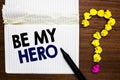 Writing note showing Be My Hero. Business photo showcasing Request by someone to get some efforts of heroic actions for him Notebo