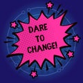 Writing note showing Dare To Change. Business photo showcasing Do not be afraid to make changes for good Innovation.