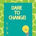 Writing note showing Dare To Change. Business photo showcasing Do not be afraid to make changes for good Innovation.