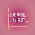 Writing note showing Dear Future I Am Ready. Business photo showcasing Confident to move ahead or to face the future