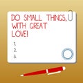 Writing note showing Do Small Things With Great Love. Business photo showcasing Motivation Inspire to make little actions Square