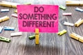 Writing note showing Do Something Different. Business photo showcasing be unique Think outside of the box Have some fun