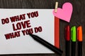 Writing note showing Do What You Love What You Do. Business photo showcasing Make things that motivate yourself Passion Bold red w