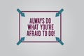Writing note showing Always Do What You Re Afraid To Do. Business photo showcasing Overcome your fear Challenge